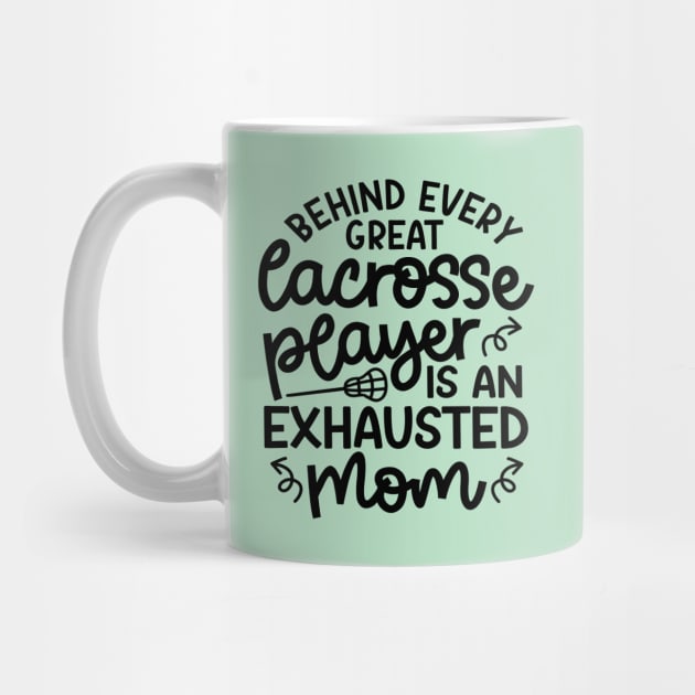 Behind Every Great Lacrosse Player Is An Exhausted Mom Cute Funny by GlimmerDesigns